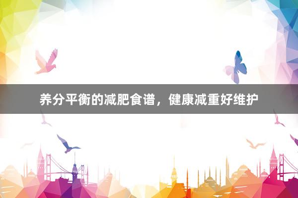 养分平衡的减肥食谱，健康减重好维护
