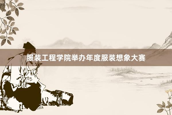 服装工程学院举办年度服装想象大赛