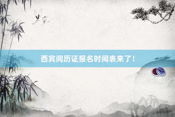 西宾阅历证报名时间表来了！