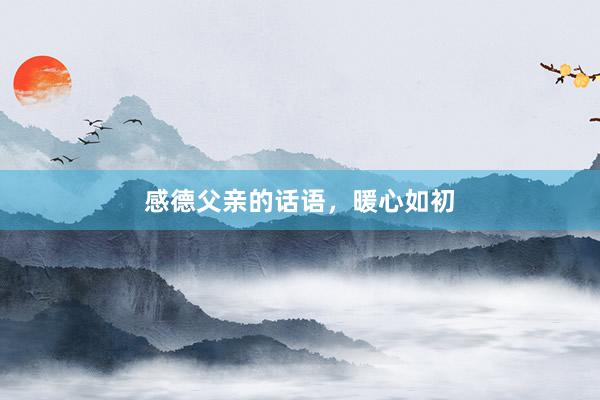 感德父亲的话语，暖心如初